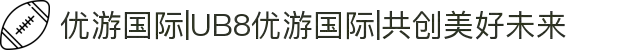 优游国际|UB8优游国际|共创美好未来