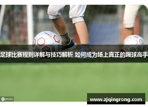 足球比赛规则详解与技巧解析 如何成为场上真正的踢球高手