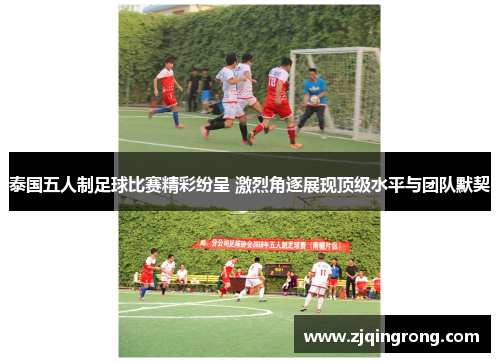 泰国五人制足球比赛精彩纷呈 激烈角逐展现顶级水平与团队默契