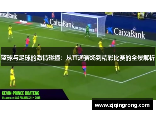 篮球与足球的激情碰撞：从直通赛场到精彩比赛的全景解析